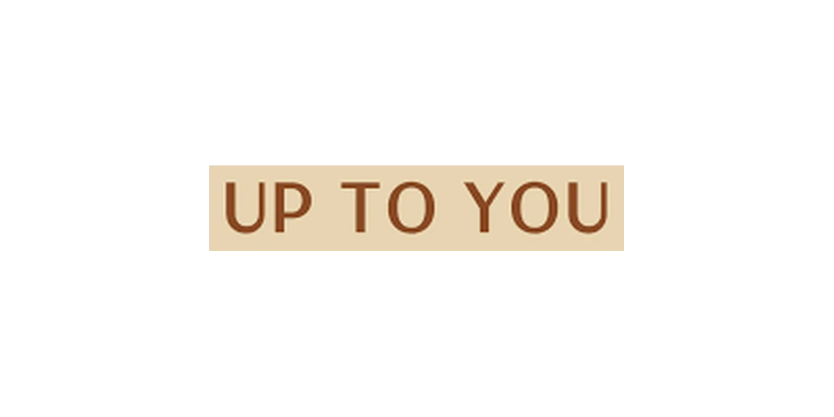Up To You
